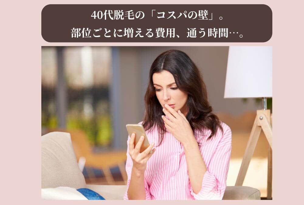 40代女性が、部位ごとの費用や時間、従来の家庭用脱毛器の効果のなさから、全身脱毛のコスパが悪いと感じる理由