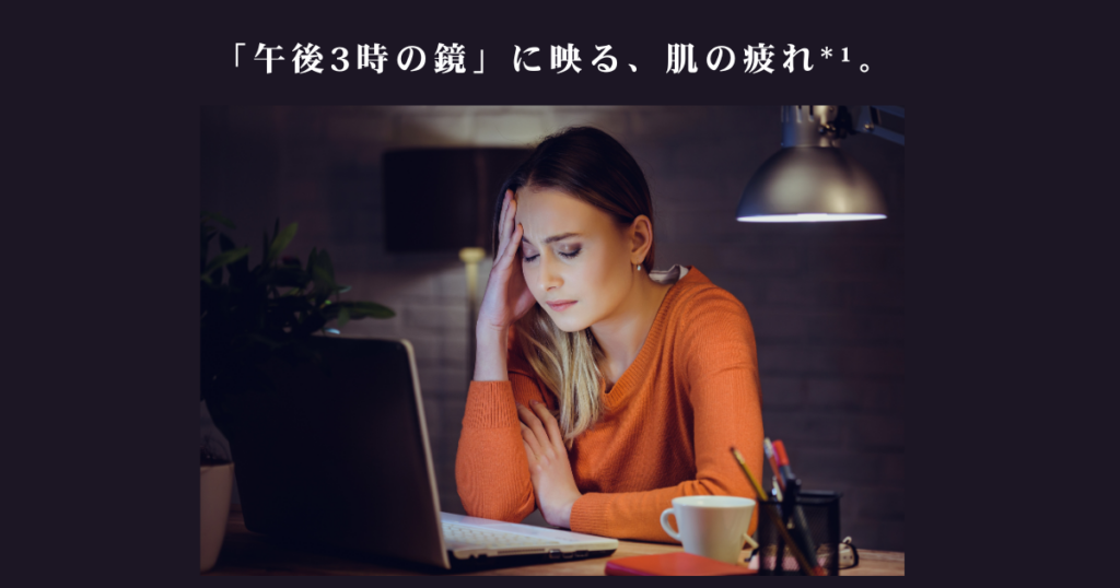 「午後3時の鏡」に映る、肌の疲れ*¹。というテキストが添えられた、デスクで頭を抱えて悩む女性の画像